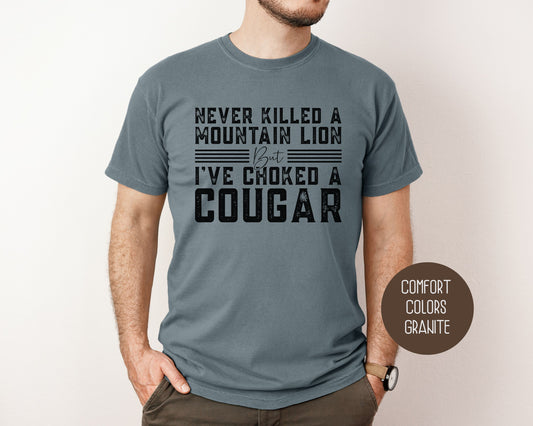 Never Killed a Mountain Lion But I've Choked a Cougar Comfort Colors Shirt