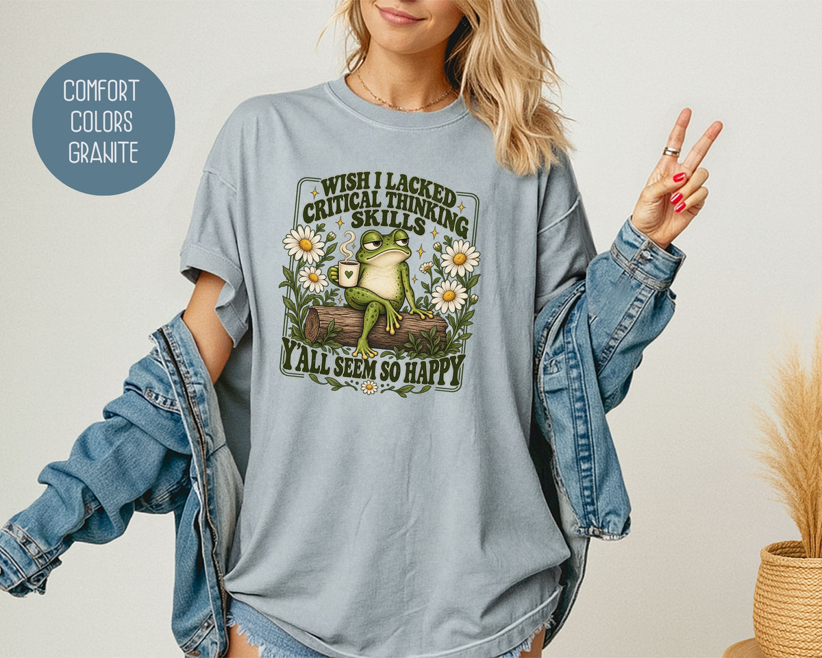 Wish I Lacked Critical Thinking Skills Y'all Seem So Happy Comfort Colors Shirt T-Shirt  CreativeSpecialTs