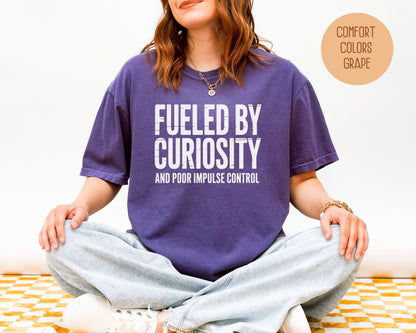Fueled by Curiosity and Poor Impulse Control Comfort Colors Shirt T-Shirt  CreativeSpecialTs
