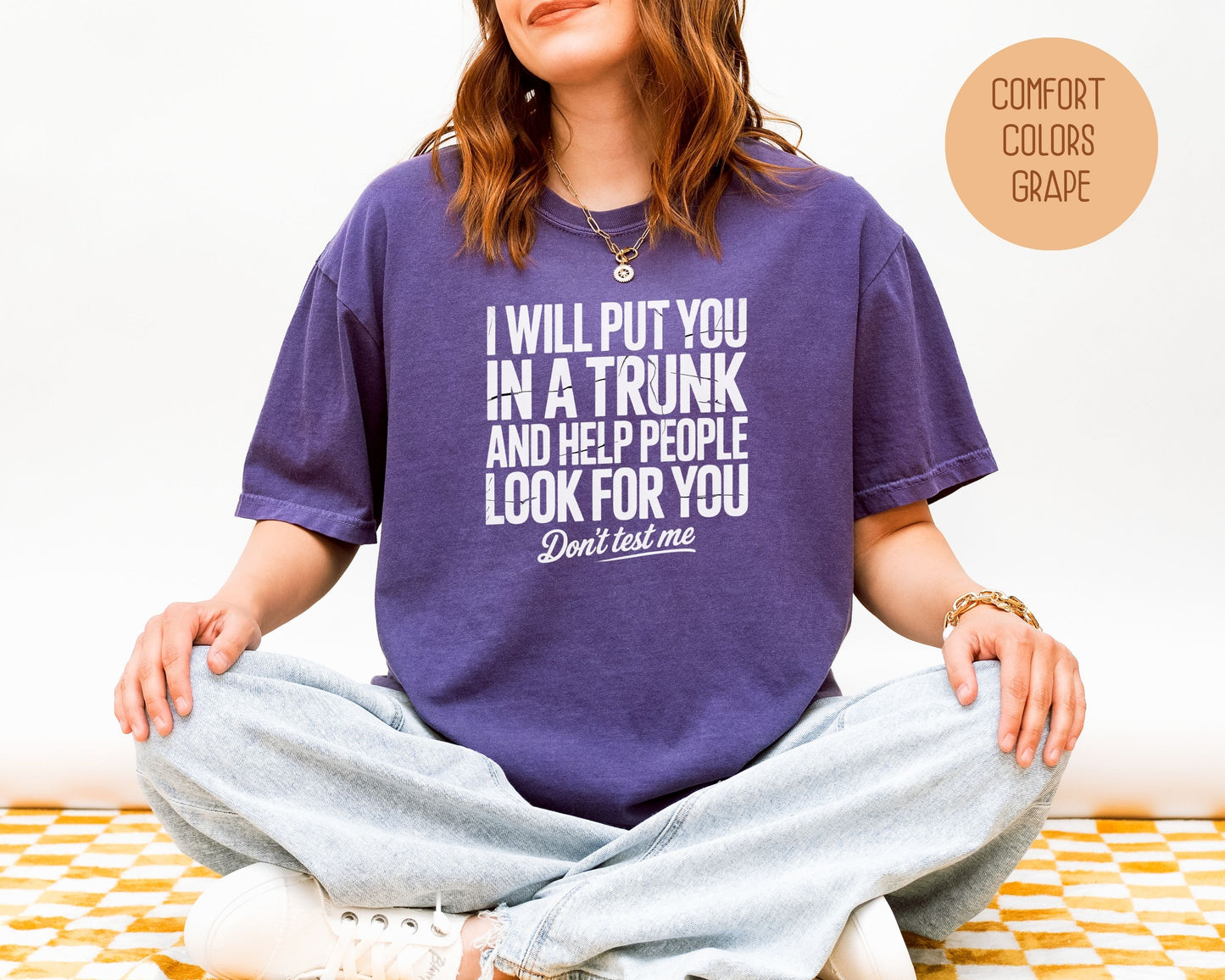 I Will Put You In A Trunk and Help People Look For You Don't Test Me Comfort Colors Shirt T-Shirt  CreativeSpecialTs