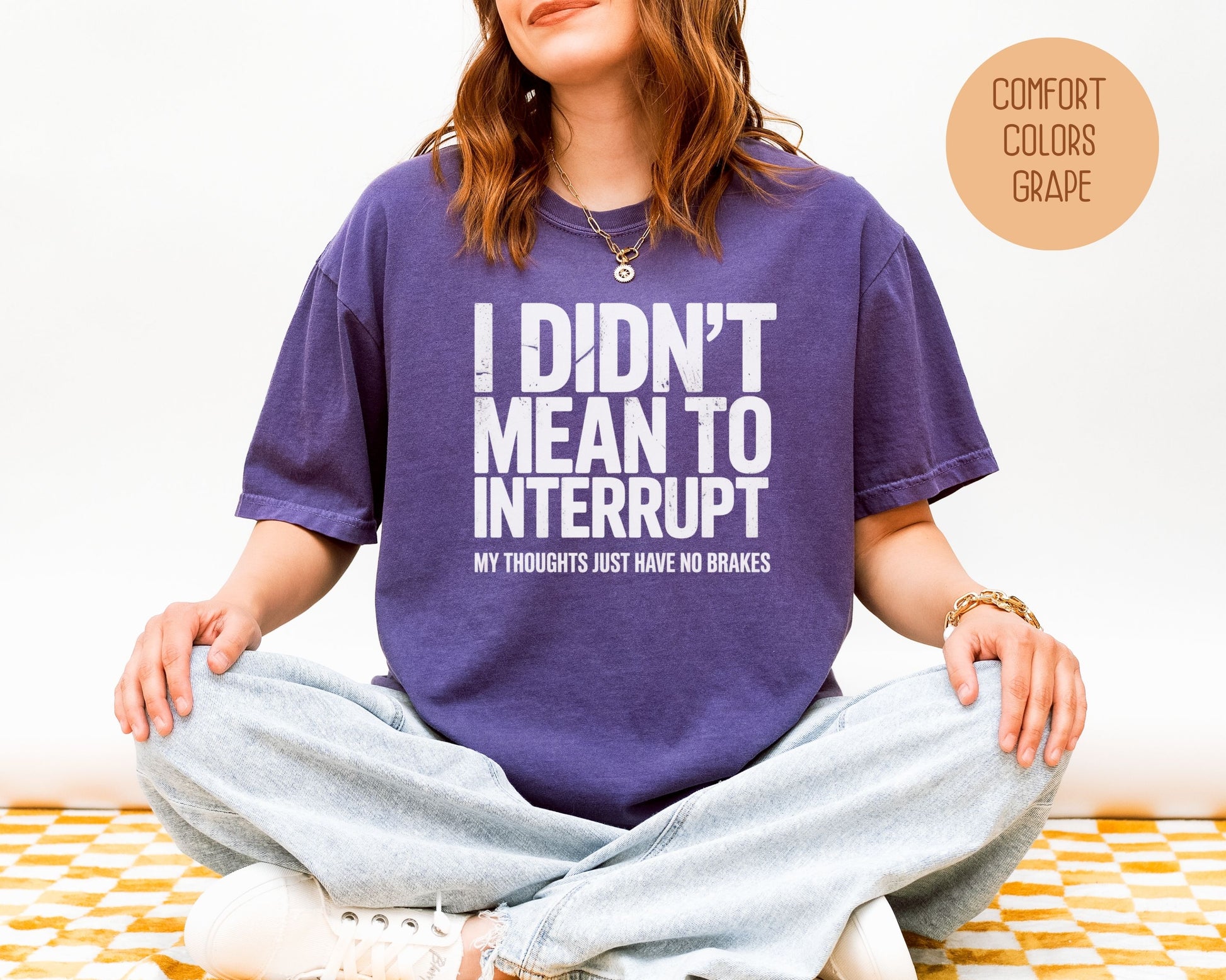 I Didn't Mean to Interrupt My Thoughts Have No Brakes Comfort Colors Shirt T-Shirt  CreativeSpecialTs