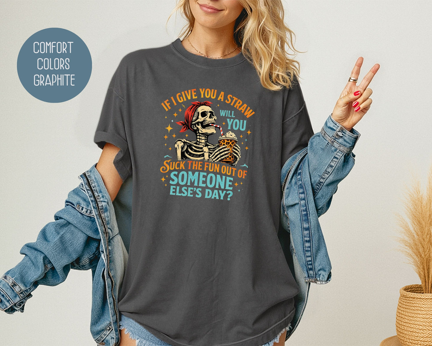 If I Give You a Straw Will you Suck the Fun Out of Someone Else's Day Comfort Colors Shirt T-Shirt  CreativeSpecialTs