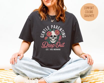 Gentle Parenting Drop Out Est. This Morning Comfort Colors Shirt T-Shirt  CreativeSpecialTs