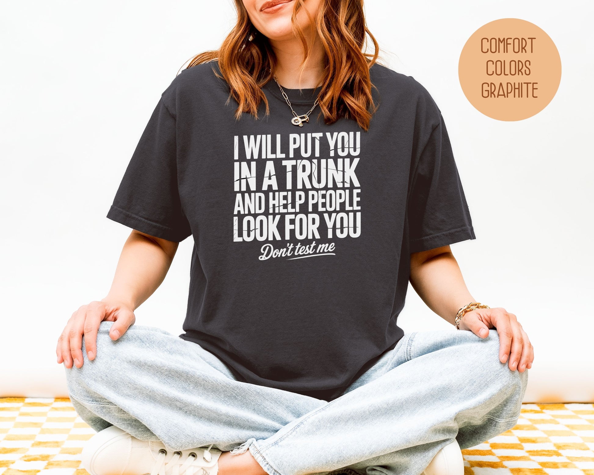 I Will Put You In A Trunk and Help People Look For You Don't Test Me Comfort Colors Shirt T-Shirt  CreativeSpecialTs