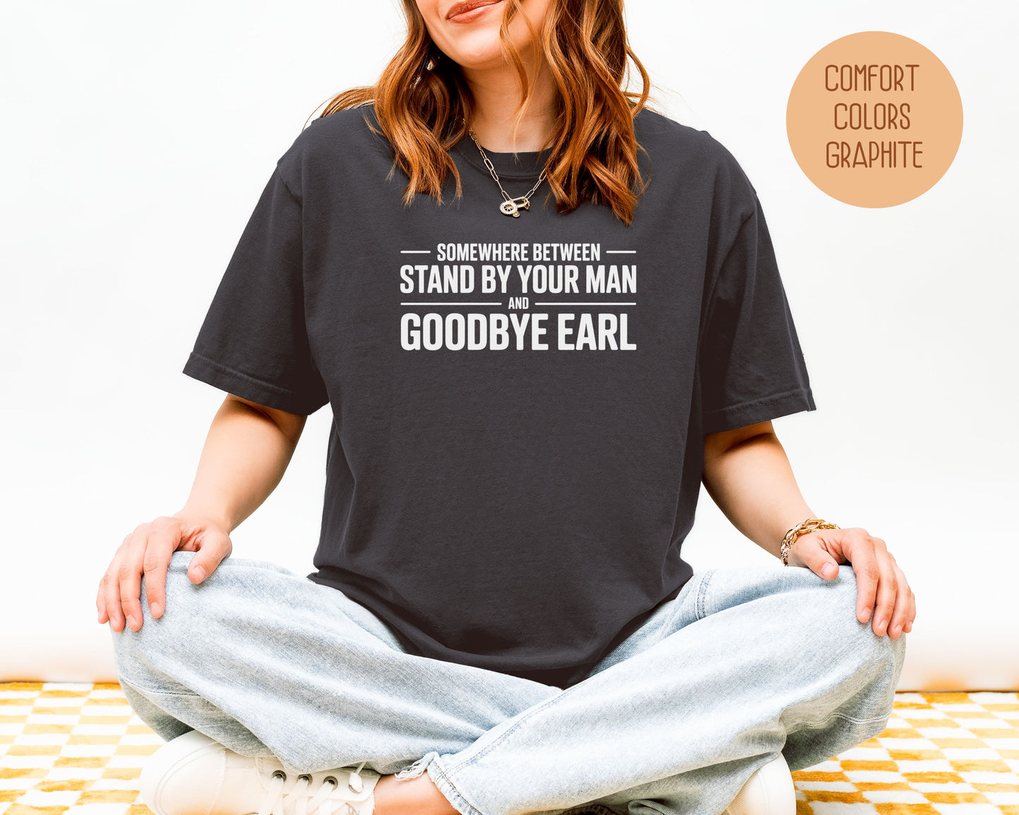 Somewhere Between Stand By Your Man and Goodbye Earl Comfort Colors Shirt T-Shirt  CreativeSpecialTs