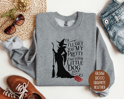 I'll Get You My Pretty and Your Little Dog Too Sweatshirt Sweatshirt  CreativeSpecialTs
