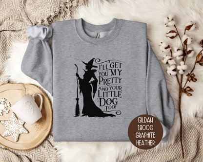 I'll Get You My Pretty and Your Little Dog Too Sweatshirt