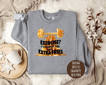 Exercise? I Thought You Said Extra Fries Sweatshirt