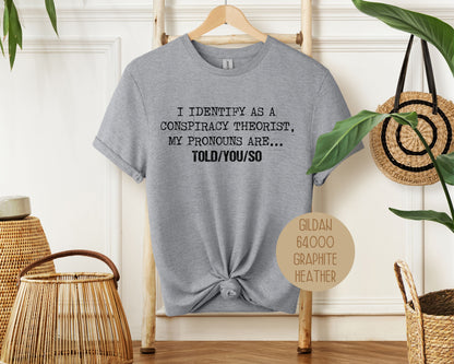 I Identify As a Conspiracy Theorist My Pronouns Are Told You So Shirt