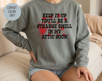 Keep It Up You Will Be a Strange Smell in My Attic Comfort Colors Sweatshirt Sweatshirt  CreativeSpecialTs