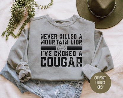 Never Killed a Mountain Lion But I've Choked a Cougar Comfort Colors Sweatshirt