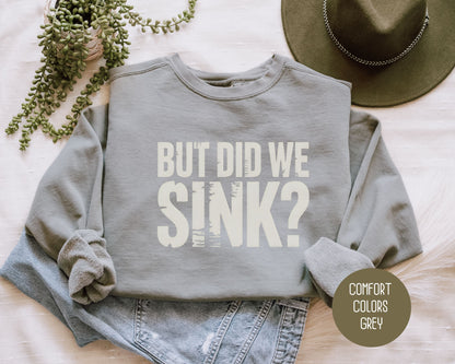 But Did We Sink Comfort Colors Sweatshirt