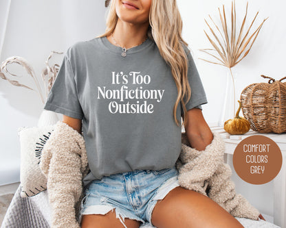 It's Too Nonfictiony Outside Comfort Colors Shirt