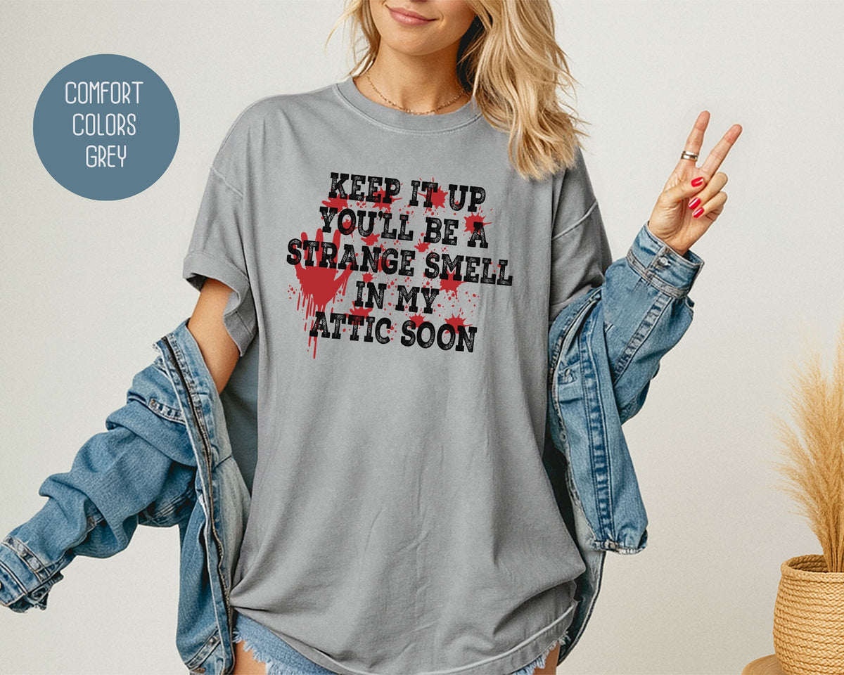 Keep It Up You Will Be a Strange Smell in My Attic Comfort Colors Shirt T-Shirt  CreativeSpecialTs