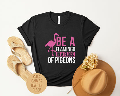 Be a Flamingo in a Flock of Pigeons Cute Shirt