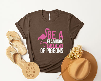 Be a Flamingo in a Flock of Pigeons Cute Shirt