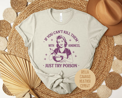 If You Can't Kill Them With Kindness Just Try Poison Shirt