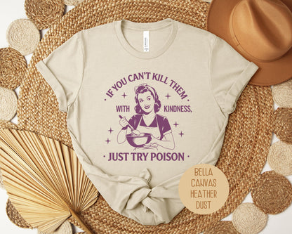 If You Can't Kill Them With Kindness Just Try Poison Shirt