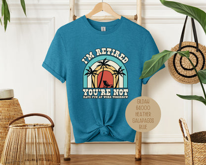 I'm Retired You're Not Have Fun at Work Shirt
