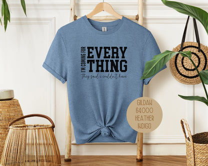 I'm Coming for Everything They Said I Couldn't Have Shirt