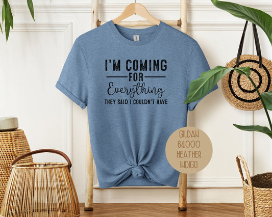 I'm Coming for Everything They Said I Couldn't Have Shirt