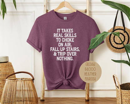 It Takes Real Skills To Choke On Air, Fall Up Stais, & Trip Over Nothing Shirt