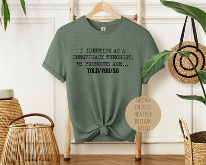 I Identify As a Conspiracy Theorist My Pronouns Are Told You So Shirt