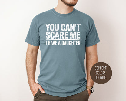 You Can't Scare Me I Have a Daughter Comfort Colors Shirt