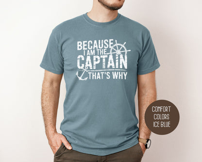 Because I Am The Captain That's Why Comfort Colors Shirt