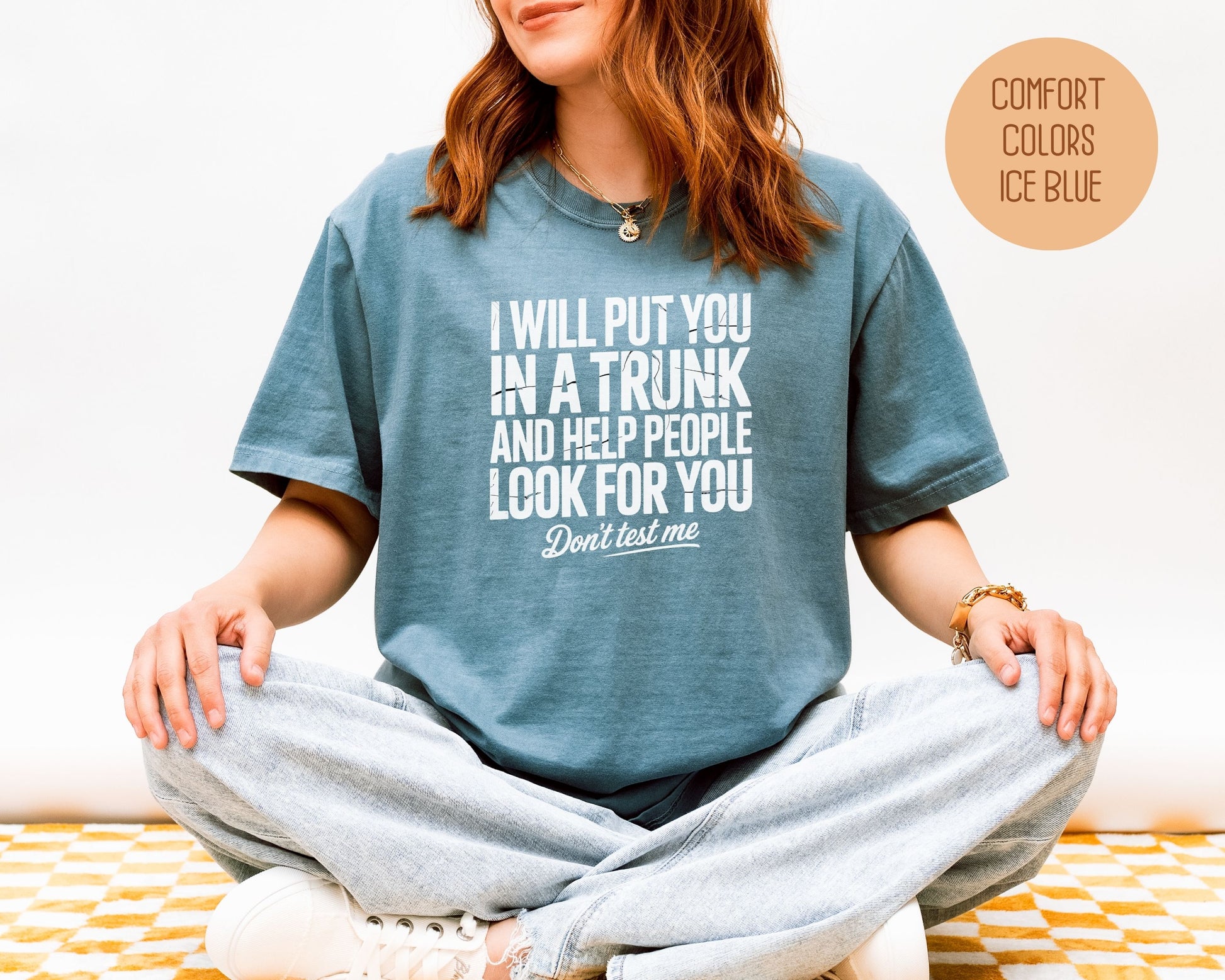 I Will Put You In A Trunk and Help People Look For You Don't Test Me Comfort Colors Shirt T-Shirt  CreativeSpecialTs
