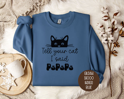 Tell Your Cat I Said PsPsPs Sweatshirt