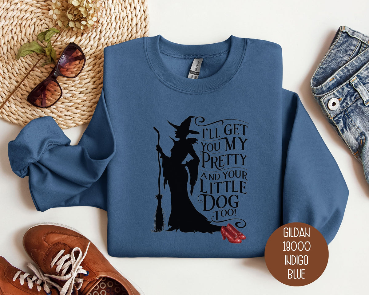 I'll Get You My Pretty and Your Little Dog Too Sweatshirt Sweatshirt  CreativeSpecialTs