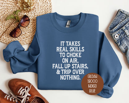 It Takes Real Skills To Choke on Air, Fall Up Stairs, & Trip Over Nothing Sweatshirt