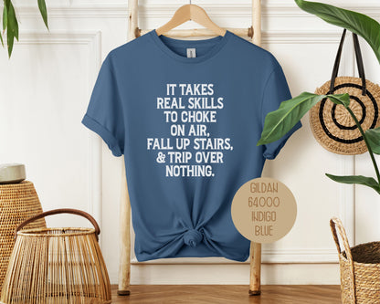 It Takes Real Skills To Choke On Air, Fall Up Stais, & Trip Over Nothing Shirt