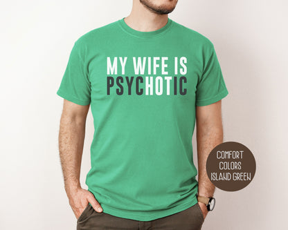 My Wife is Psychotic Comfort Colors Shirt T-Shirt  CreativeSpecialTs