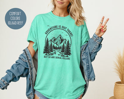 Adventure Is Out There So Are Serial Killers Comfort Colors Shirt T-Shirt  CreativeSpecialTs
