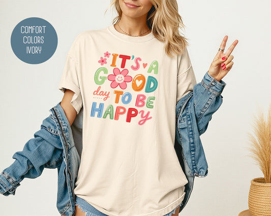 It's a Good Day To Be Happy Comfort Colors Shirt T-Shirt  CreativeSpecialTs