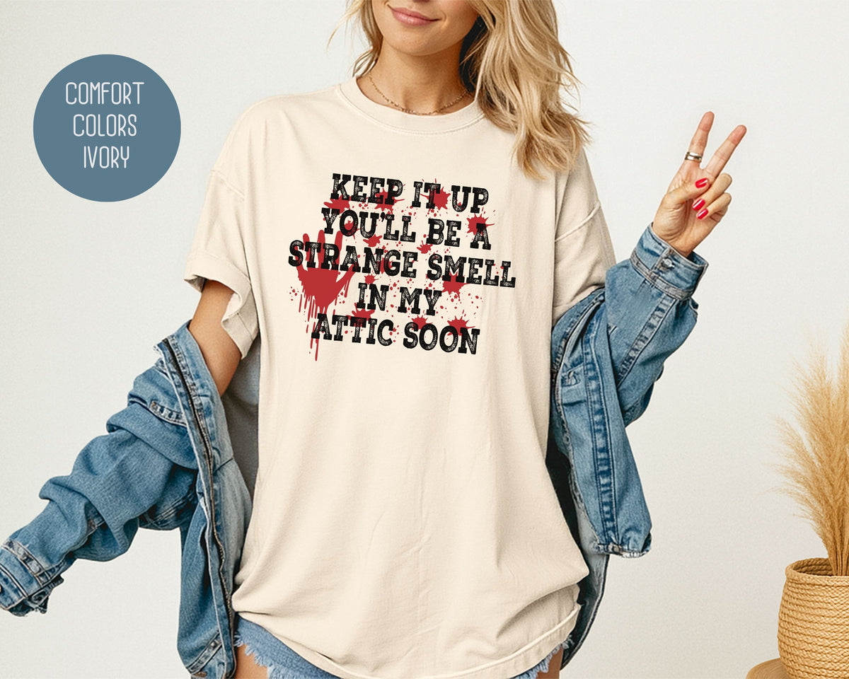 Keep It Up You Will Be a Strange Smell in My Attic Comfort Colors Shirt T-Shirt  CreativeSpecialTs