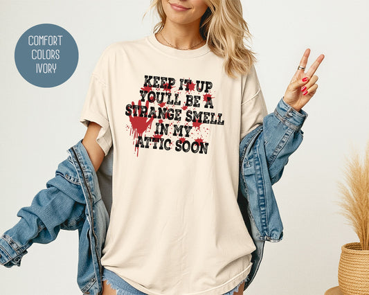 Keep It Up You Will Be a Strange Smell in My Attic Comfort Colors Shirt T-Shirt  CreativeSpecialTs