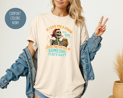 If I Give You a Straw Will you Suck the Fun Out of Someone Else's Day Comfort Colors Shirt T-Shirt  CreativeSpecialTs