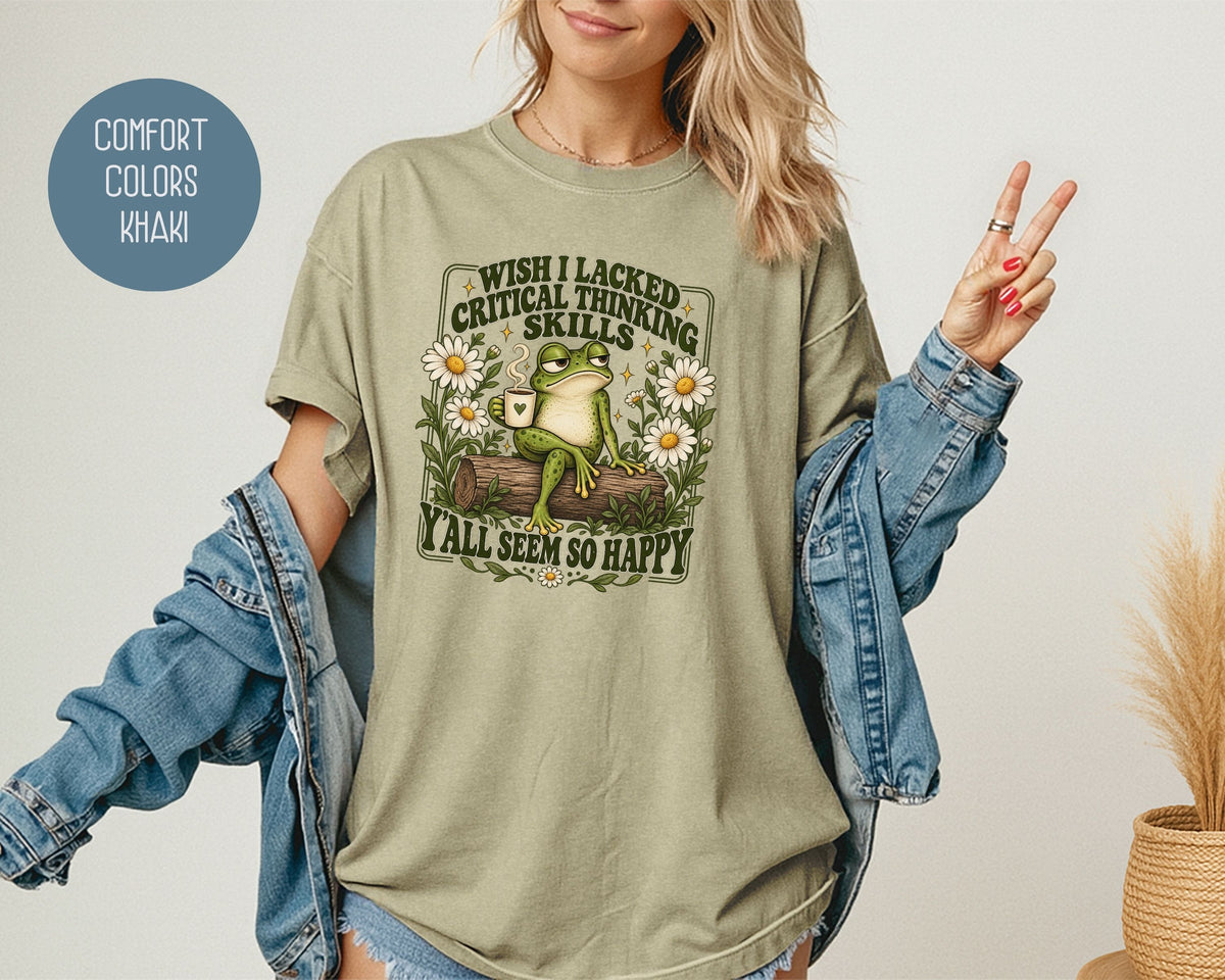 Wish I Lacked Critical Thinking Skills Y'all Seem So Happy Comfort Colors Shirt T-Shirt  CreativeSpecialTs