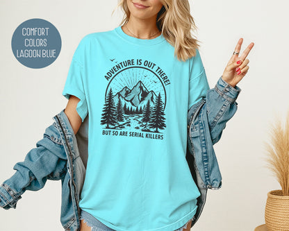 Adventure Is Out There So Are Serial Killers Comfort Colors Shirt T-Shirt  CreativeSpecialTs