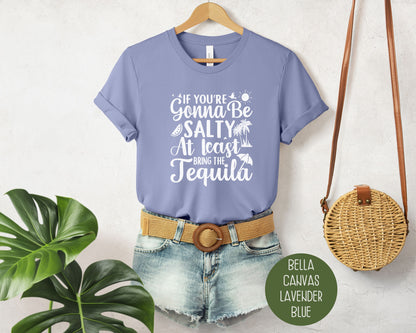 If You're Gonna Be Salty at Least Bring the Tequila Shirt