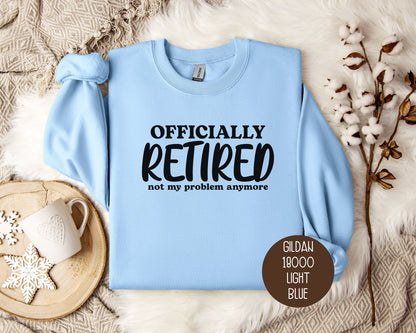 Officially Retired Not My Problem Anymore Sweatshirt