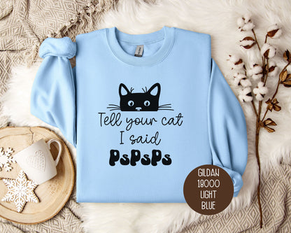 Tell Your Cat I Said PsPsPs Sweatshirt