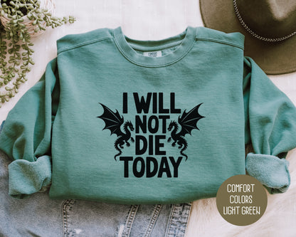 I Will Not Die Today Comfort Colors Sweatshirt