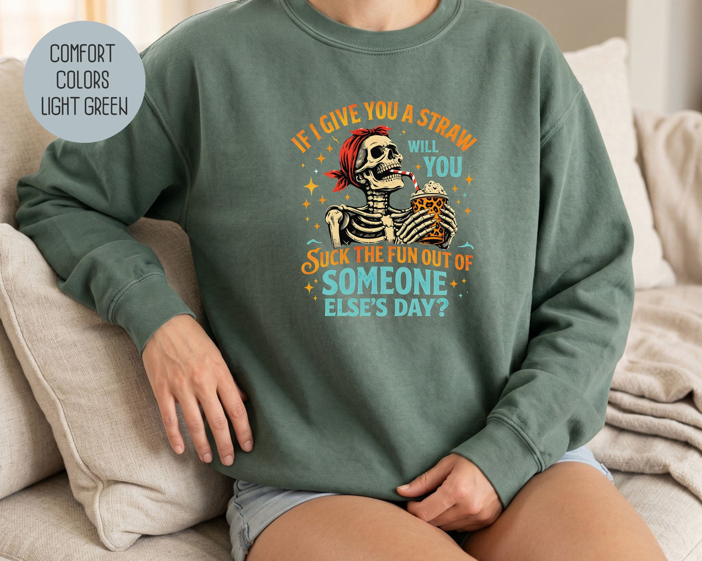 If I Give You a Straw Will you Suck the Fun Out of Someone Else's Day Comfort Colors Sweatshirt Sweatshirt  CreativeSpecialTs