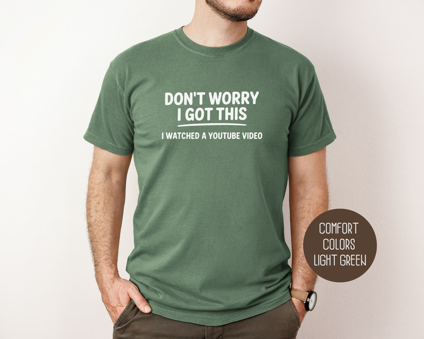 Don't Worry I Got This I Watched a YouTube Video Comfort Colors Shirt