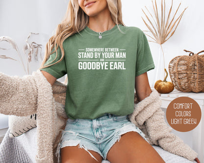 Somewhere Between Stand By Your Man and Goodbye Earl Comfort Colors Shirt T-Shirt  CreativeSpecialTs