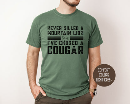 Never Killed a Mountain Lion But I've Choked a Cougar Comfort Colors Shirt